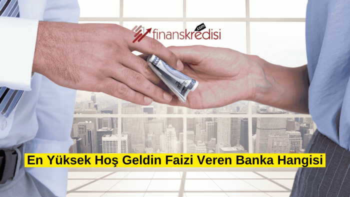 En Yüksek Hoş Geldin Faizi Veren Banka Hangisi